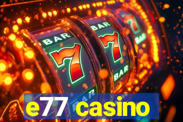 e77 casino